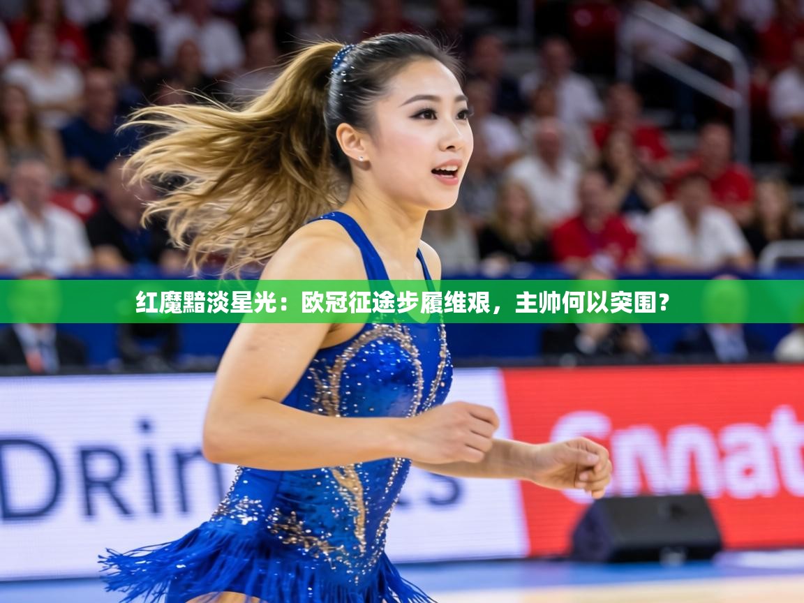 红魔黯淡星光：欧冠征途步履维艰，主帅何以突围？  第1张