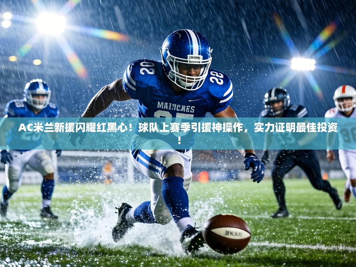 AC米兰新援闪耀红黑心!球队上赛季引援神操作,实力证明最佳投资! 第2张